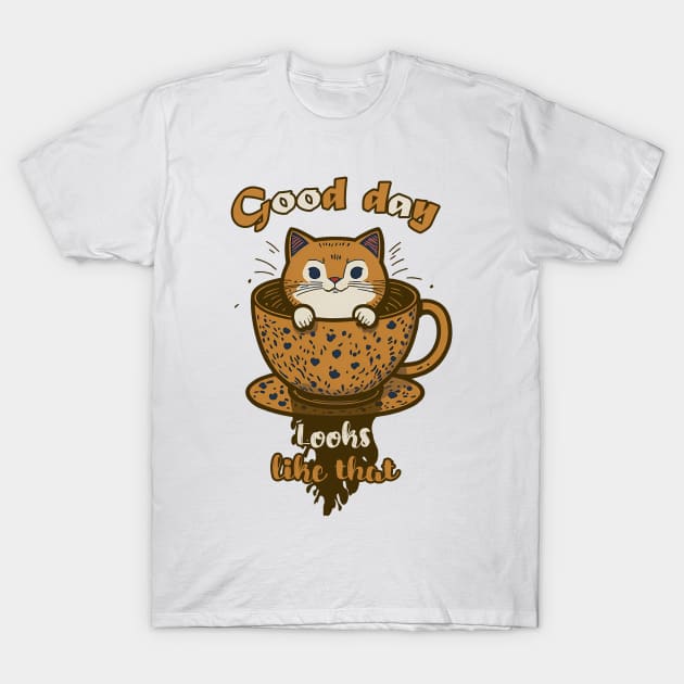 CAT AND COFFEE, GOOD DAY looks like that T-Shirt by Rusty Lynx Design